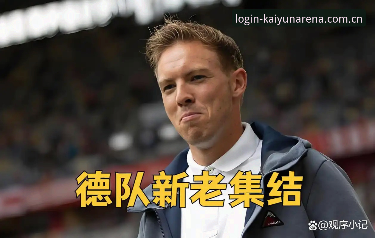 kaiyun体育足球数据安卓版 德国队世界杯名单解读教程:诺伊尔回归与小将卡尔入围详解